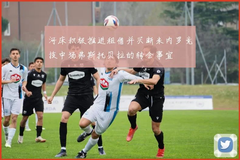 河床积极推进租借并买断米内罗竞技中场弗斯托贝拉的转会事宜